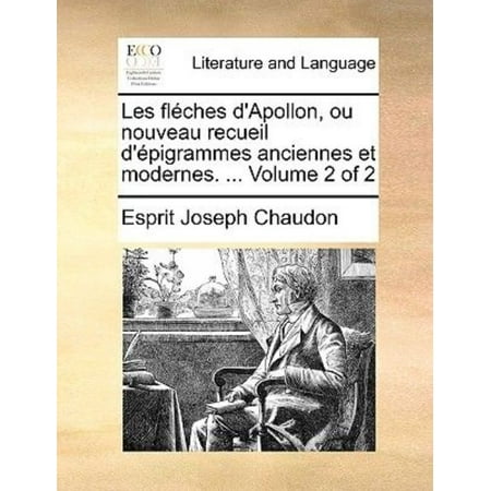 Les Flches D'Apollon, Ou Nouveau Recueil D'Pigrammes Anciennes Et Modernes. ... Volume 2 of 2