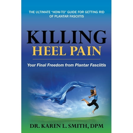 Killing Heel Pain: Your Final Freedom from Plantar Fasciitis -