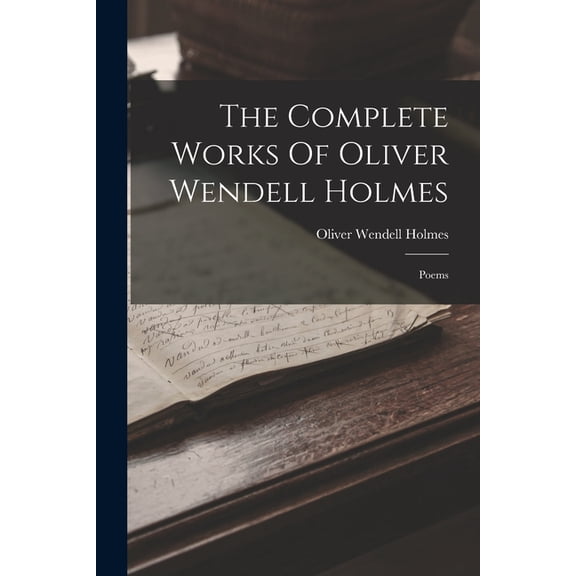 The Complete Works Of Oliver Wendell Holmes, (Paperback)