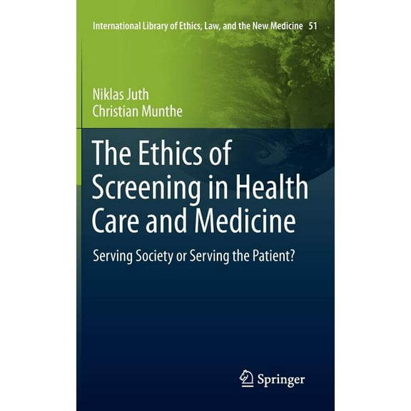 International Library of Ethics, Law, an The Ethics of Screening in Health Care and Medicine: Serving Society or Serving the Patient?, Book 51, (Hardcover)