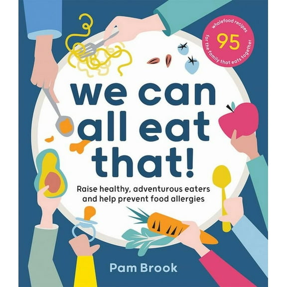 We Can All Eat That! : Raise healthy, adventurous eaters and help prevent food allergies | 95 wholefood recipes for the family that eats together (Paperback)