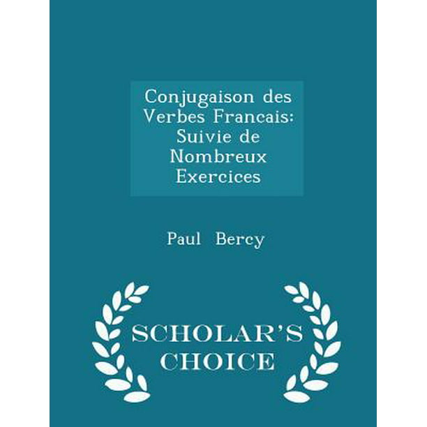 Conjugaison Des Verbes Francais Suivie De Nombreux Exercices Scholar S Choice Edition Walmart Com Walmart Com