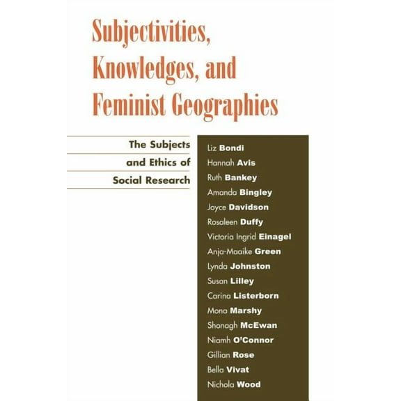 Subjectivities, Knowledges, and Feminist Geographies: The Subjects and Ethics of Social Research, (Paperback)
