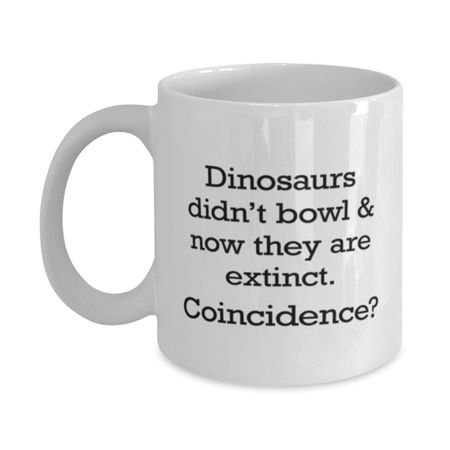 

Bowling Mug - Bowling Coffee Cup - Dinosaurs Didn t Bowl - Bowling Coffee Mug White 11oz