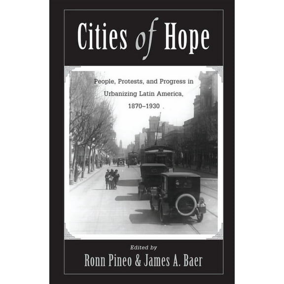 Cities of Hope: People, Protests, and Progress in Urbanizing Latin America, 1870-1930, (Hardcover)