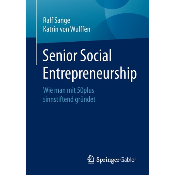 Senior Social Entrepreneurship: Wie Man Mit 50plus Sinnstiftend GrÃ¼ndet, (Paperback)