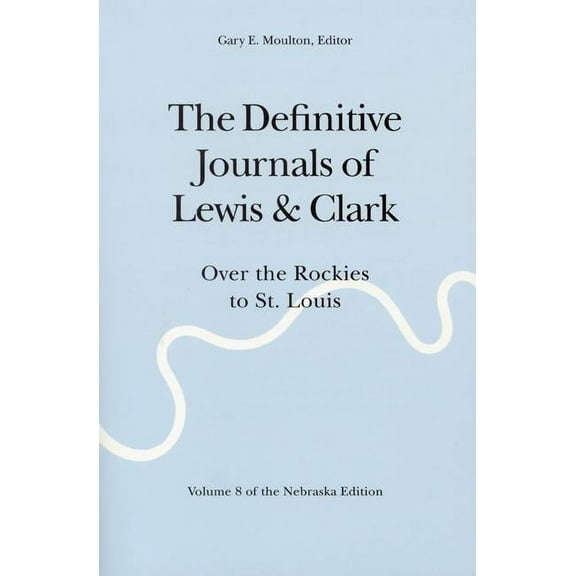 Definitive Journals of Lewis and Clark The Definitive Journals of Lewis and Clark, Vol 8: Over the Rockies to St. Louis, (Paperback)