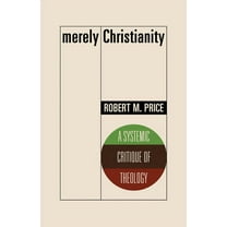 Merely Christianity: A Systemic Critique of Theology, (Paperback)
