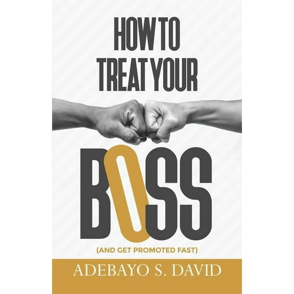 How to Treat your Boss: And Get Promoted Fast (Paperback)
