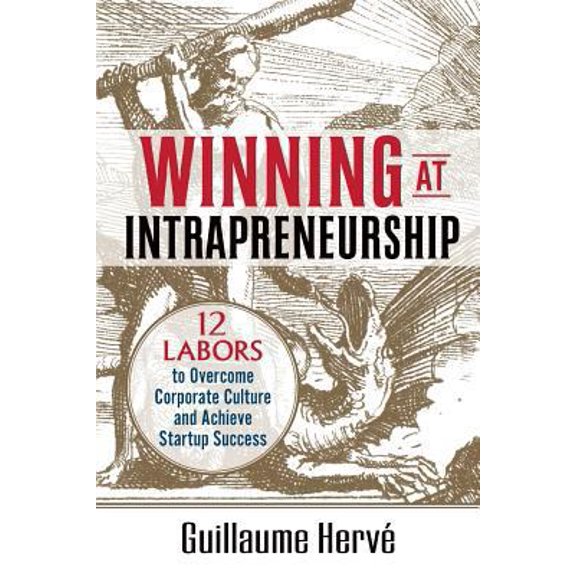 Pre-Owned Winning at Intrapreneurship: 12 Labors to Overcome Corporate Culture and Achieve Startup Success (Paperback) 0993869300 9780993869303