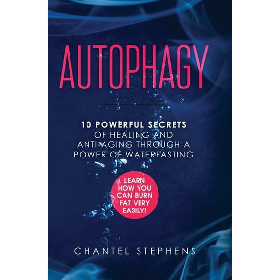 Autophagy: 10 Powerful Secrets of Healing and Anti-Aging Through a Power of Waterfasting. Learn How You Can Burn Fat Ver, (Hardcover)