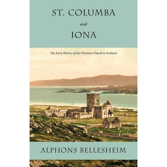 St. Columba and Iona: The Early History of the Christian Church in Scotland (Paperback)