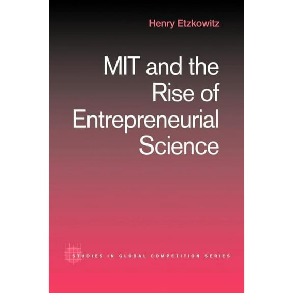Routledge Studies in Global Competition MIT and the Rise of Entrepreneurial Science, Book 12, (Paperback)
