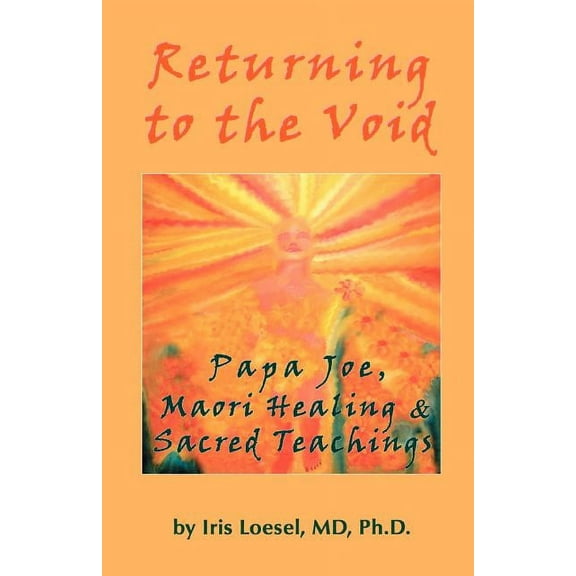 Returning to the Void: Papa Joe, Maori Healing & Sacred Teachings, (Paperback)
