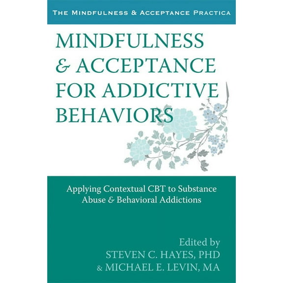 The Context Press Mindfulness and Acceptance Practica Series: Mindfulness and Acceptance for Addictive Behaviors : Applying Contextual CBT to Substance Abuse and Behavioral Addictions (Paperback)