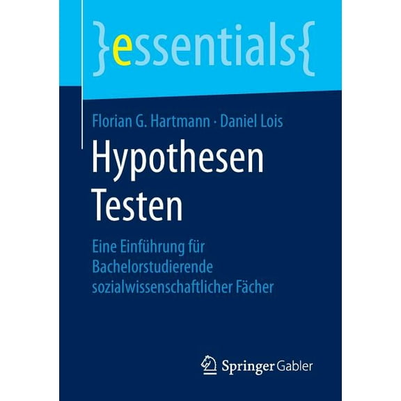 Essentials Hypothesen Testen: Eine EinfÃ¼hrung FÃ¼r Bachelorstudierende Sozialwissenschaftlicher FÃ¤cher, (Paperback)