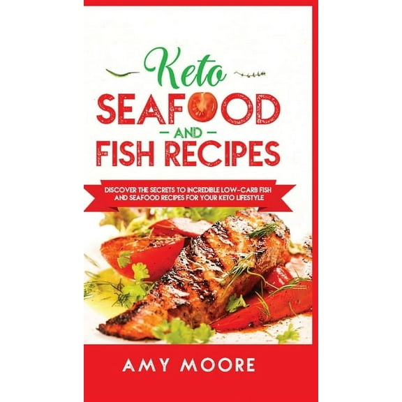 Keto Seafood and Fish Recipes: Discover the Secrets to Incredible Low-Carb Fish and Seafood Recipes for Your Keto Lifest, (Hardcover)