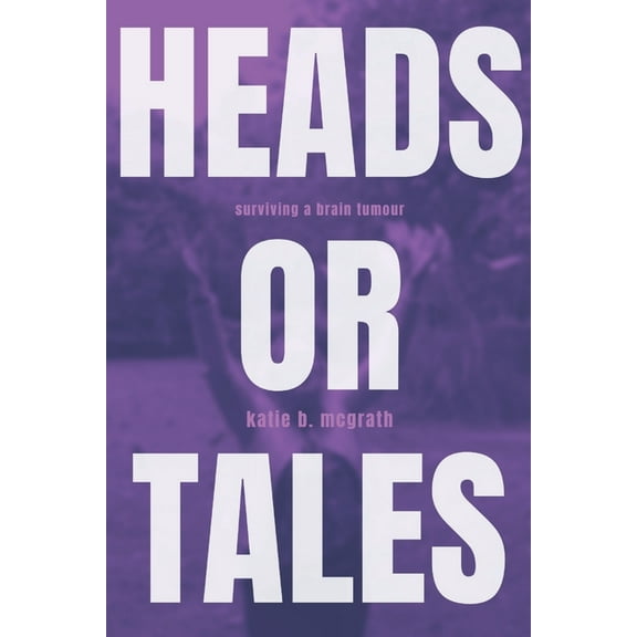 Heads or Tales: Surviving a Brain Tumour (Paperback)