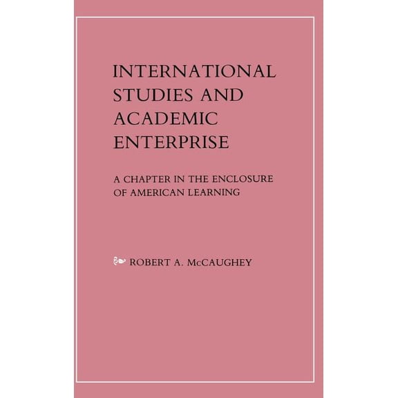 International Studies and Academic Enterprise: A Chapter in the Enclosure of American Learning, (Hardcover)