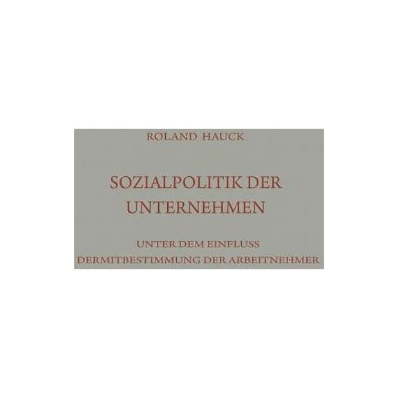 Die Industrielle Entwicklung Sozialpolitik Der Unternehmen Unter Dem Einfluß Der Mitbestimmung Der Arbeitnehmer, Book 122, (Paperback)