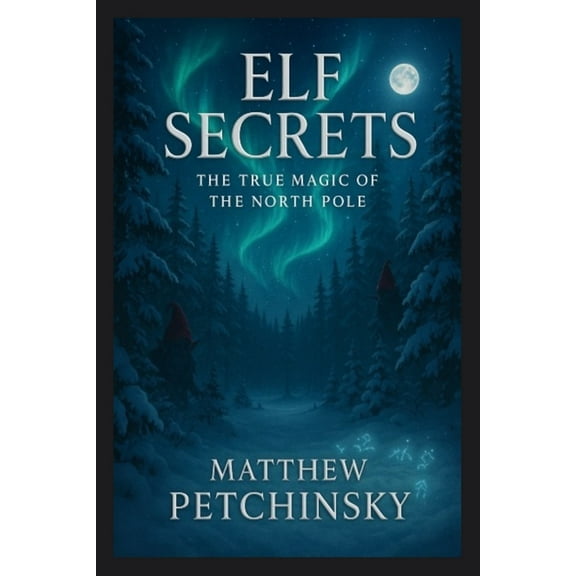 Elf Secrets: The True Magic of the North Pole, (Paperback)