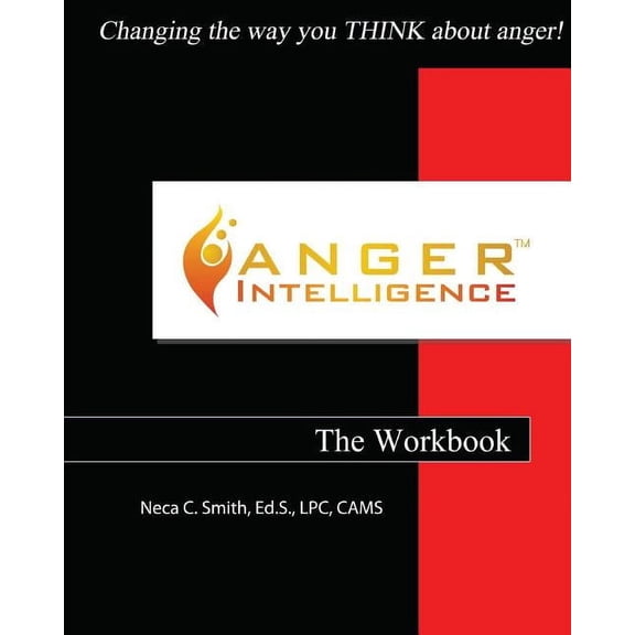 Anger Intelligence: The Workbook: Changing the Way You THINK About Anger!  Paperback  Neca C Smith