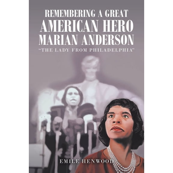 Remembering a Great American Hero Marian Anderson : The Lady from Philadelphia