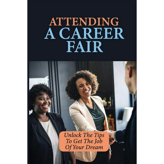 Attending A Career Fair: Unlock The Tips To Get The Job Of Your Dream: Definition Of Career Fair (Paperback)