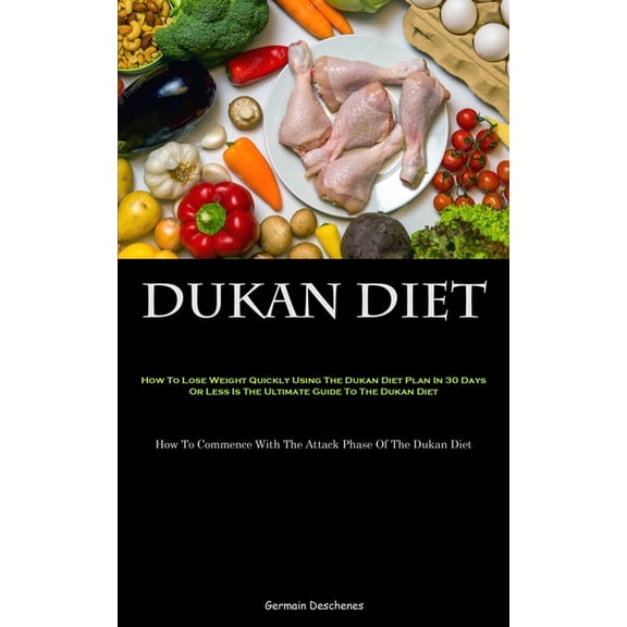 Dukan Diet: How To Lose Weight Quickly Using The Dukan Diet Plan In 30 Days Or Less Is The Ultimate Guide To The Dukan D, (Paperback)
