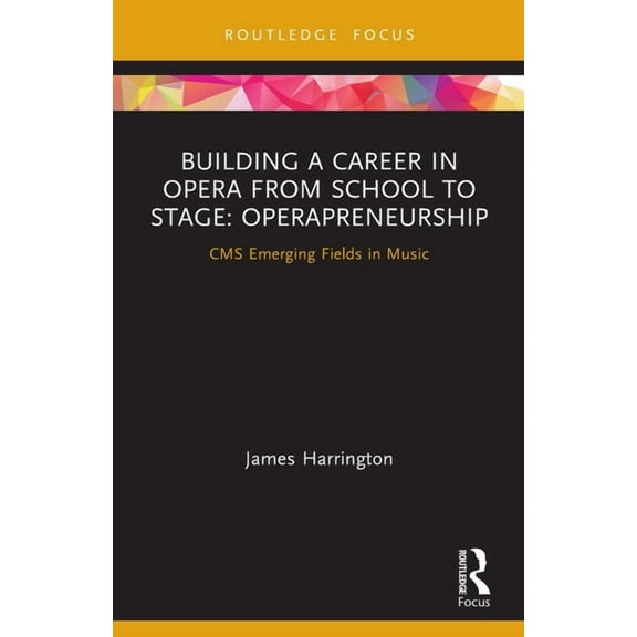 CMS Emerging Fields in Music Building a Career in Opera from School to Stage: Operapreneurship: CMS Emerging Fields in Music, (Paperback)