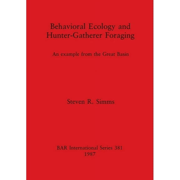 BAR International: Behavioral Ecology and Hunter-Gatherer Foraging: An example from the Great Basin (Paperback)