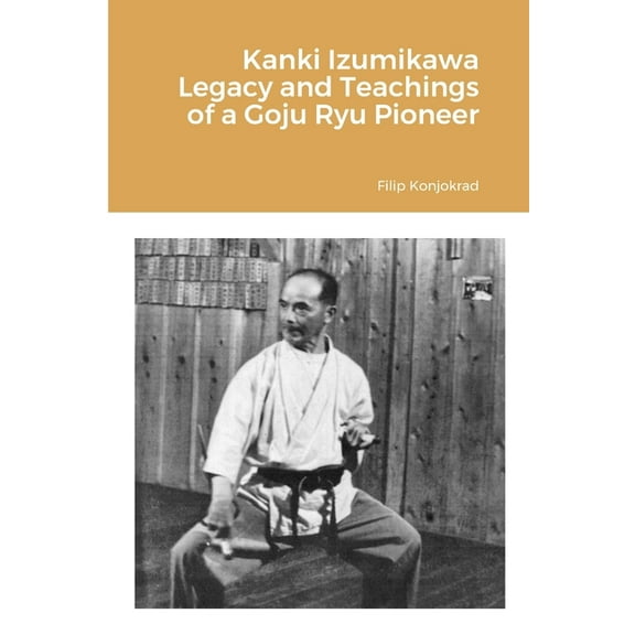 Kanki Izumikawa Legacy and Teachings of a Goju Ryu Pioneer (Paperback)
