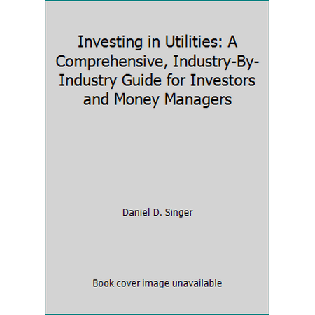 Investing in Utilities: A Comprehensive, Industry-By-Industry Guide for Investors and Money Managers [Hardcover - Used]
