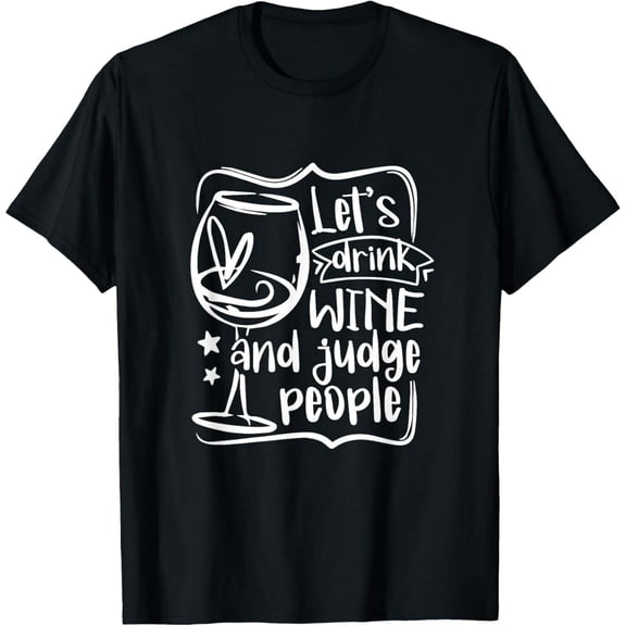 Let's Drink Wine And Judge People Funny Wine Lover Wine Funny Creative Graphic T-Shirt