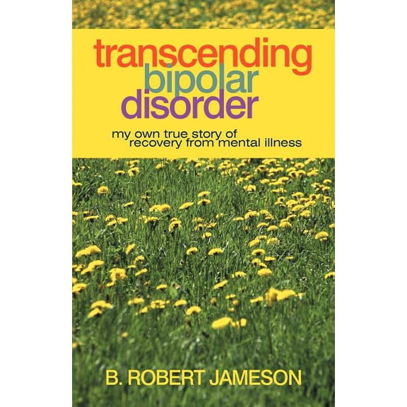Transcending Bipolar Disorder: My Own True Story of Recovery from Mental Illness, (Paperback)