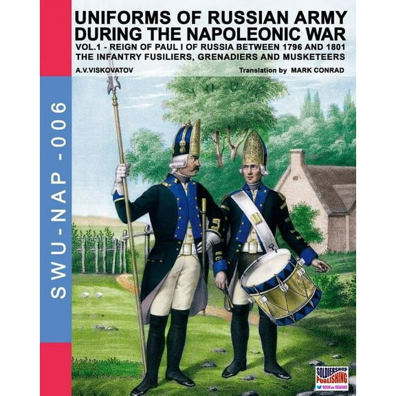 Soldiers Weapons & Uniforms Nap Uniforms of Russian army during the Napoleonic war vol.1: The Infantry Fusiliers, Grenadiers and Musketeers, Book 6, (Paperback)