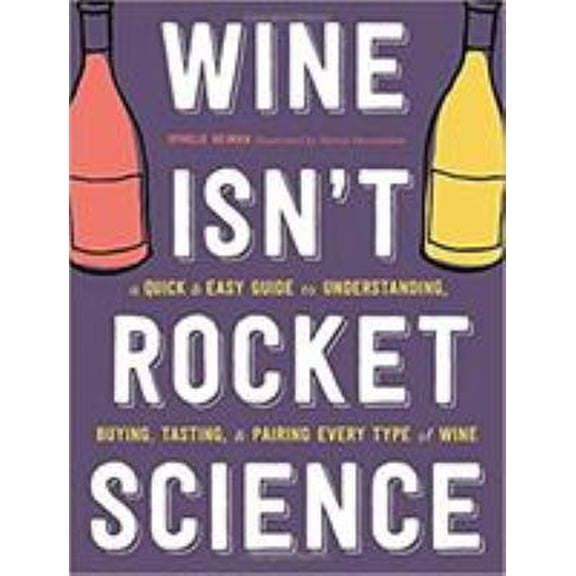 Pre-Owned Wine Isn't Rocket Science: A Quick and Easy Guide to Understanding, Buying, Tasting, and Pairing Every Type of Wine Paperback