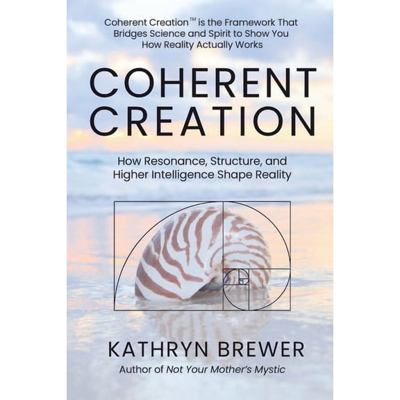 Coherent Creation: How Resonance, Structure and Higher Intelligence Shape Reality, (Paperback)
