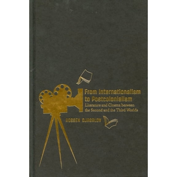From Internationalism to Postcolonialism: Literature and Cinema Between the Second and the Third Worlds, (Hardcover)