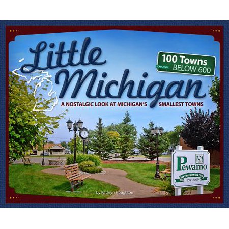 Little Michigan : A Nostalgic Look at Michigan's Smallest (Best Small Towns To Live In Michigan)