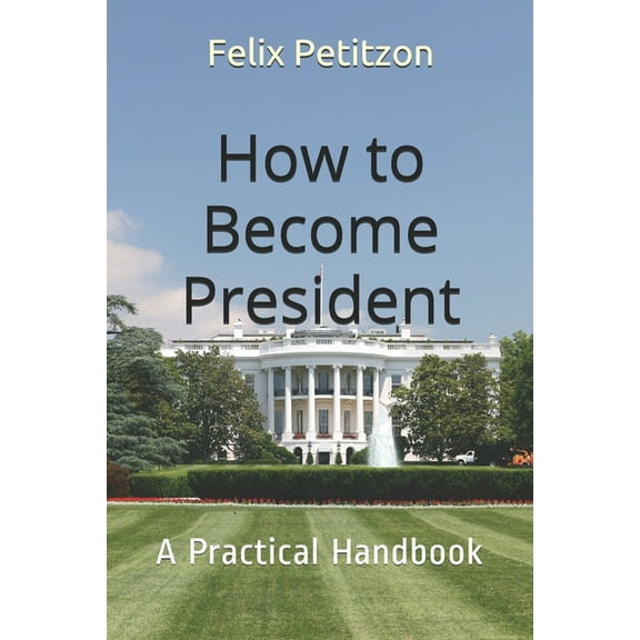 How to Become President: A Practical Handbook