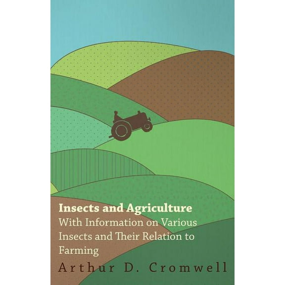 Insects and Agriculture - With Information on Various Insects and Their Relation to Farming, (Paperback)