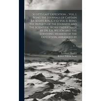 Scott's Last Expedition ... Vol. I. Being the Journals of Captain R.F. Scott, R.N., C.V.O. Vol II. Being the Reports of the Journeys and the Scientific Work Undertaken by Dr. E.A. Wilson and the Surviving Members of the Expedition, Arranged by Leonard...; (Hardcover)