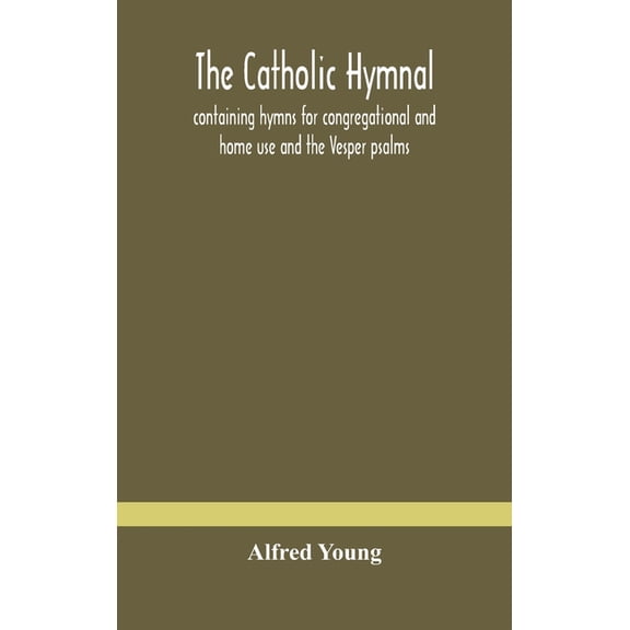 The Catholic Hymnal: Containing Hymns For Congregational And Home Use And The Vesper Psalms, The Office Of Compline, The, (Hardcover)