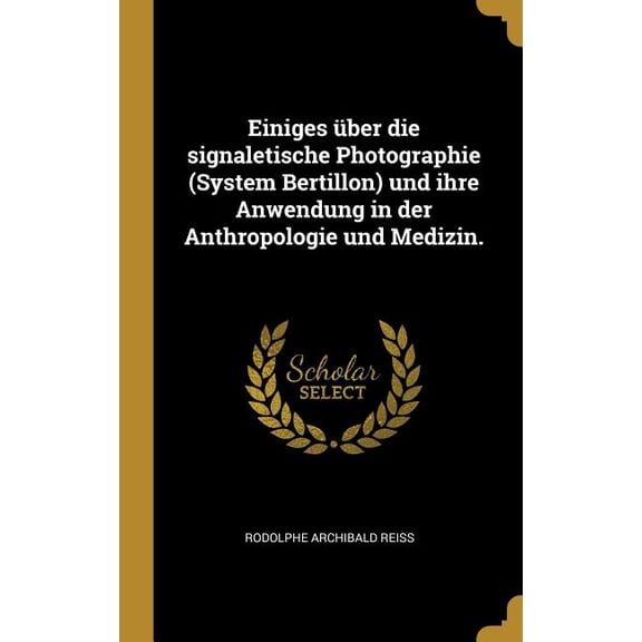 Einiges über die signaletische Photographie (System Bertillon) und ihre Anwendung in der Anthropologie und Medizin., (Hardcover)