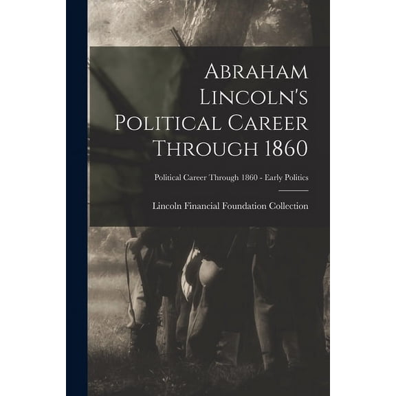 Abraham Lincoln's Political Career Through 1860; Political Career through 1860 - Early Politics, (Paperback)