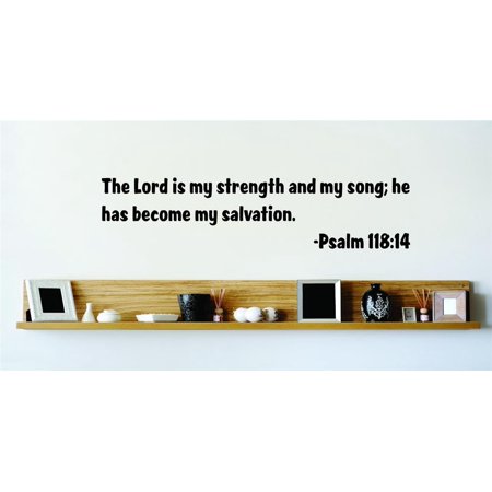 Do It Yourself Wall Decal Sticker The Lord Is My Strength And My Song; He Has Become My Salvation. Psalm 11814 Inspirational Life Bible Quote 6×20