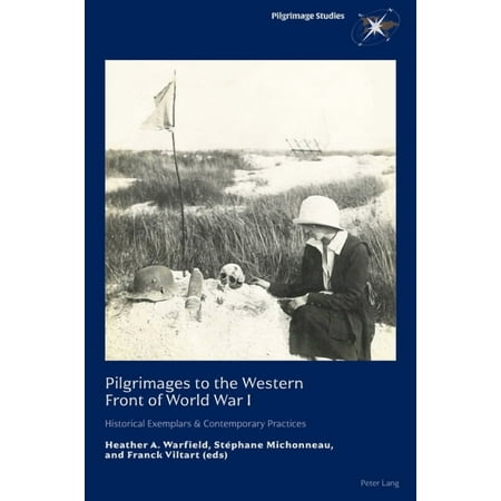 Pilgrimage Studies Pilgrimages to the Western Front of World War I: Historical Exemplars & Contemporary Practices Book 4 (Paperback)