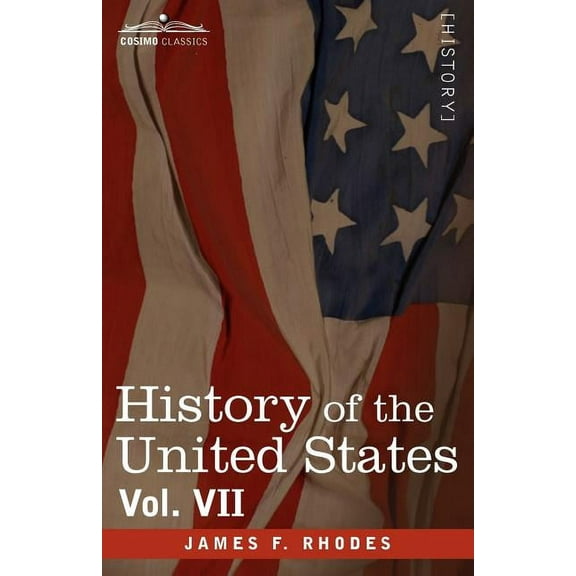 History of the United States: From the Compromise of 1850 to the McKinley-Bryan Campaign of 1896, Vol. VII (in Eight Volumes) (Paperback)