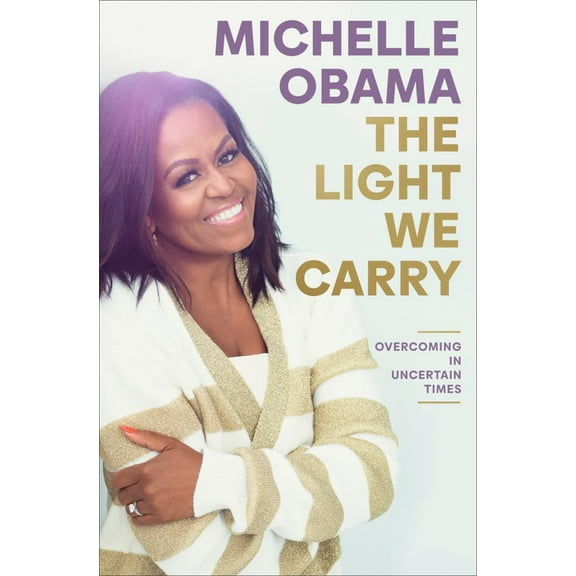 Michelle Obama: The Light We Carry: Overcoming in Uncertain Times (Hardcover)